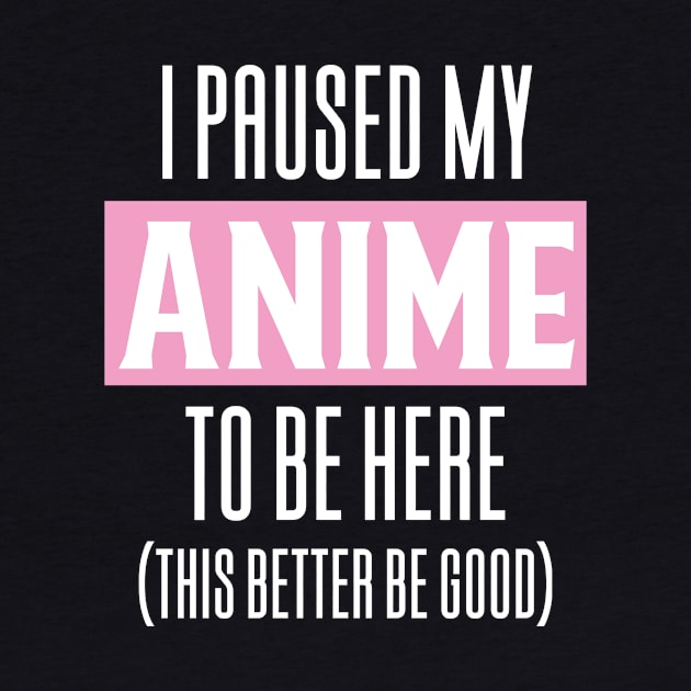 I Paused My Anime To Be Here by Aajos